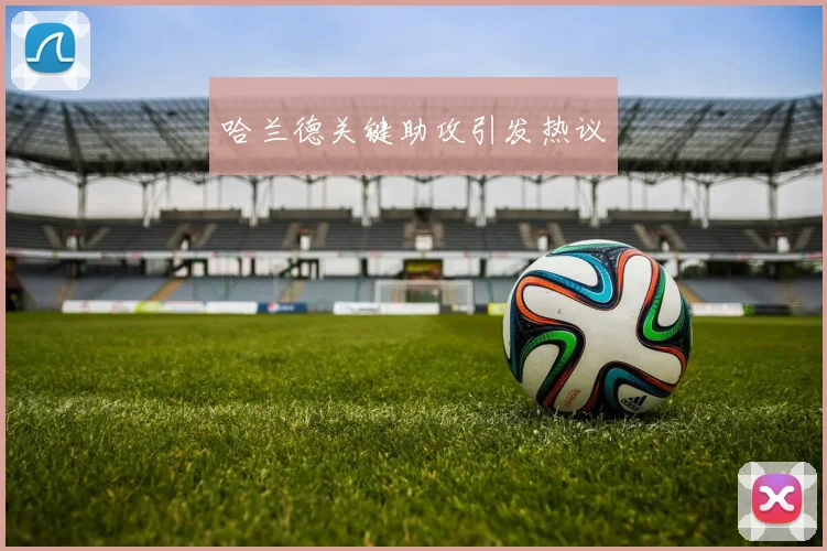 哈兰德关键助攻引发热议