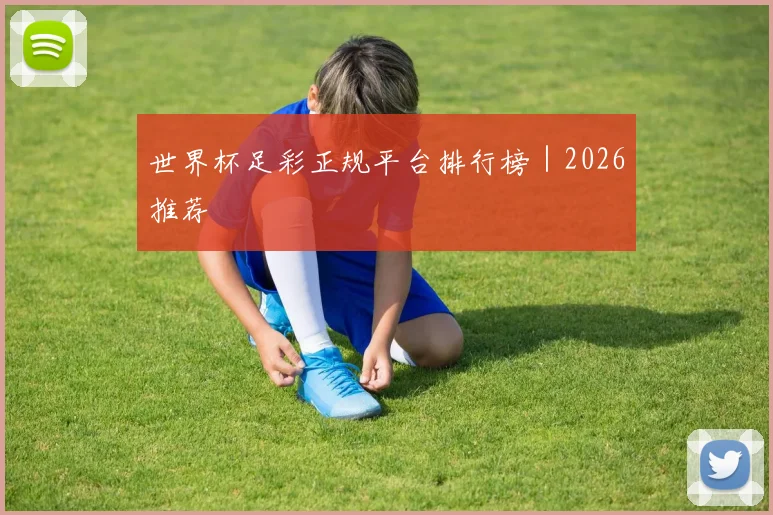 世界杯足彩正规平台排行榜｜2026推荐