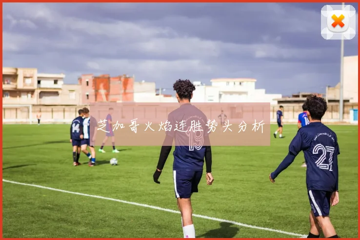 芝加哥火焰连胜势头分析