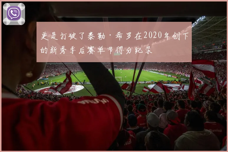 更是打破了泰勒·希罗在2020年创下的新秀季后赛单节得分纪录