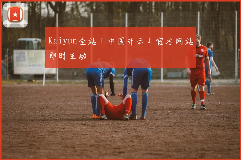 Kaiyun全站「中国开云」官方网站即时互动