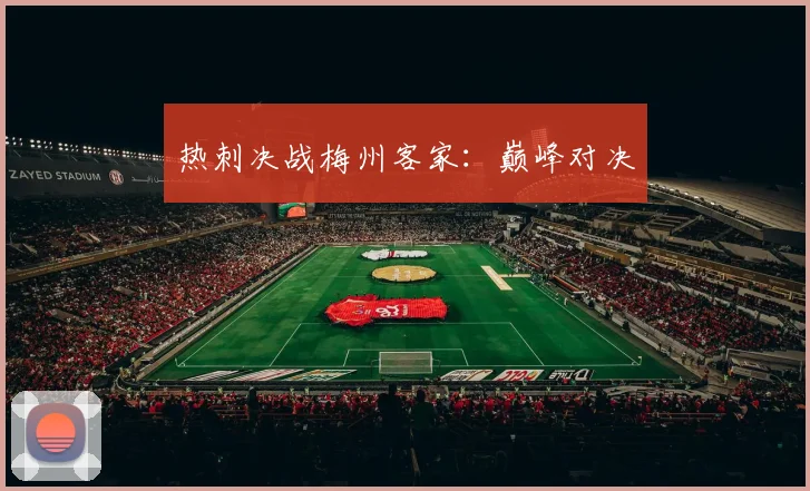 热刺决战梅州客家：巅峰对决