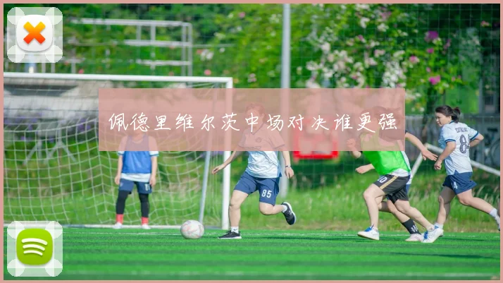 佩德里维尔茨中场对决谁更强