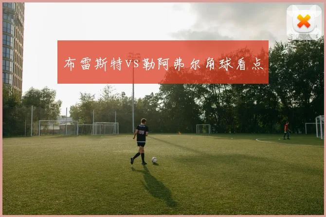 布雷斯特vs勒阿弗尔角球看点