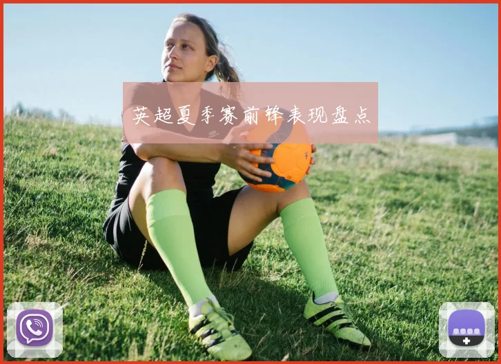 英超夏季赛前锋表现盘点